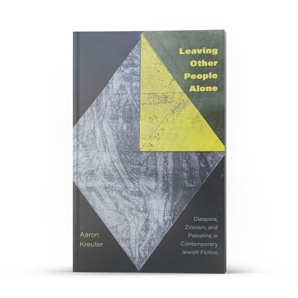 Cover of Leaving Other People Alone: Diaspora, Zionism, and Palestine in Contemporary Jewish Fiction by Aaron Kreuter